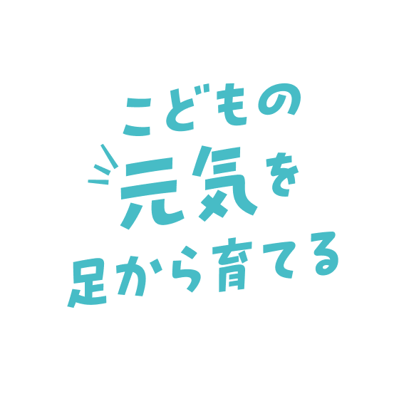 こどもの元気を足から育てる