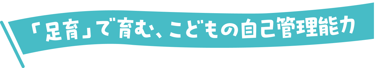 足育で育む、こどもの自己管理能力